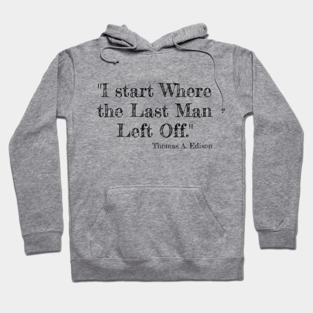 "I start Where the Last Man Left Off." Thomas A. Edison Hoodie by Great Minds Speak